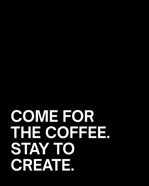 Come for the coffee. Stay to Create.